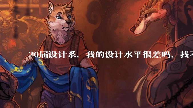 20届设计系，我的设计水平很差吗，找不到合适的工作?