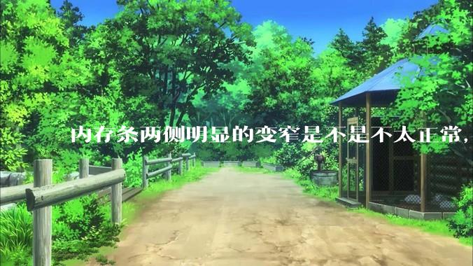 内存条两侧明显的变窄是不是不太正常，是什么原因导致的呢?