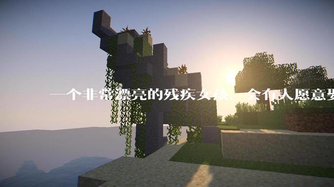 一个非常漂亮的残疾女孩，会有人愿意娶吗？