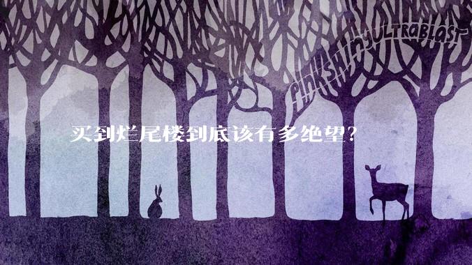 买到烂尾楼到底该有多绝望？